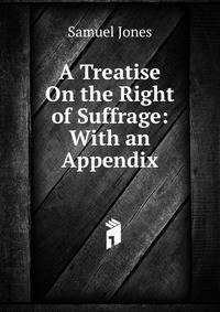 A Treatise On the Right of Suffrage: With an Appendix