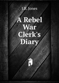 A Rebel War Clerk's Diary