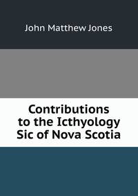 Contributions to the Icthyology Sic of Nova Scotia