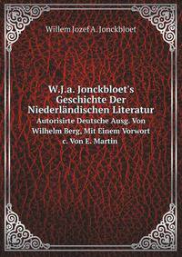W.J.a. Jonckbloet`s Geschichte Der Niederlndischen Literatur.. Autorisirte Deutsche Ausg. Von Wilhelm Berg, Mit Einem Vorwort c. Von E. Martin