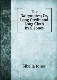The Dalrymples; Or, Long Credit and Long Cloth By S. Jones.