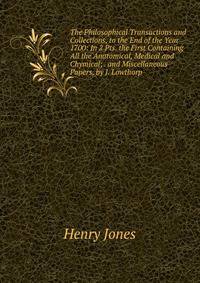The Philosophical Transactions and Collections, to the End of the Year 1700: In 2 Pts. the First Containing All the Anatomical, Medical and Chymical; . and Miscellaneous Papers, by J. Lowthorp