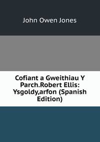 Cofiant a Gweithiau Y Parch.Robert Ellis: Ysgoldy,arfon (Spanish Edition)
