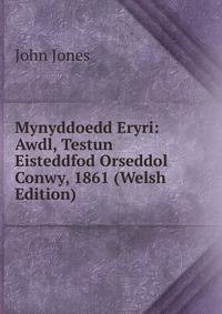 Mynyddoedd Eryri: Awdl, Testun Eisteddfod Orseddol Conwy, 1861 (Welsh Edition)