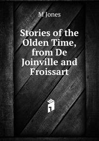 Stories of the Olden Time, from De Joinville and Froissart