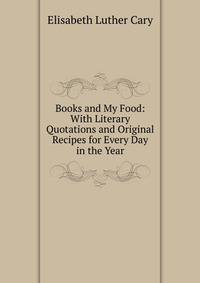 Books and My Food: With Literary Quotations and Original Recipes for Every Day in the Year