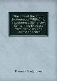 The Life of the Right Honourable Willielma, Viscountess Glenorchy: Containing Extracts from Her Diary and Correspondence