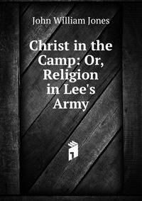 Christ in the Camp: Or, Religion in Lee's Army