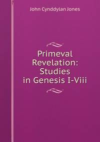 Primeval Revelation: Studies in Genesis I-Viii