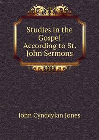 Studies in the Gospel According to St. John Sermons.