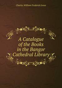 A Catalogue of the Books in the Bangor Cathedral Library