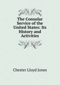 The Consular Service of the United States: Its History and Activities