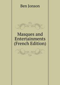 Masques and Entertainments (French Edition)