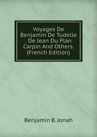 Voyages De Benjamin De Tudelle . De Jean Du Plan Carpin And Others. (French Edition)