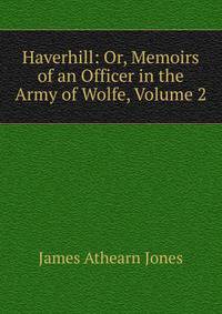 Haverhill: Or, Memoirs of an Officer in the Army of Wolfe, Volume 2