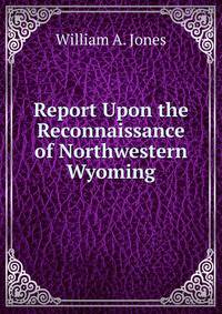 Report Upon the Reconnaissance of Northwestern Wyoming