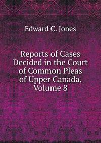 Reports of Cases Decided in the Court of Common Pleas of Upper Canada, Volume 8