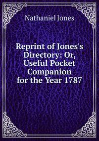 Reprint of Jones's Directory: Or, Useful Pocket Companion for the Year 1787