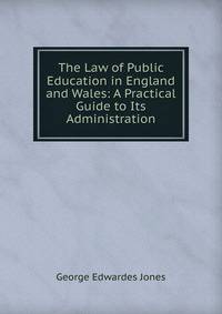 The Law of Public Education in England and Wales: A Practical Guide to Its Administration