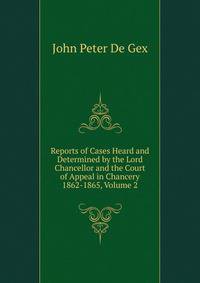 Reports of Cases Heard and Determined by the Lord Chancellor and the Court of Appeal in Chancery 1862-1865, Volume 2