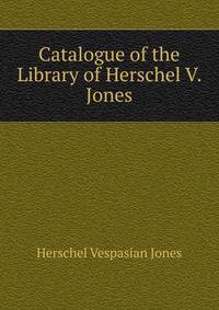 Catalogue of the Library of Herschel V. Jones