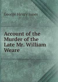 Account of the Murder of the Late Mr. William Weare