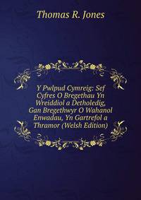 Y Pwlpud Cymreig: Sef Cyfres O Bregethau Yn Wreiddiol a Detholedig, Gan Bregethwyr O Wahanol Enwadau, Yn Gartrefol a Thramor (Welsh Edition)