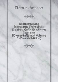 Bokmentasaga Islendinga Fram Undir Sidabot: Gefin Ut Af Hinu Islenska Bokmentafjelagi, Volume 1 (Danish Edition)