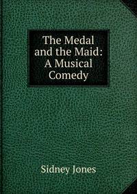 The Medal and the Maid: A Musical Comedy