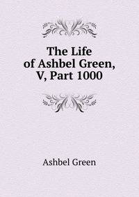 The Life of Ashbel Green, V, Part 1000