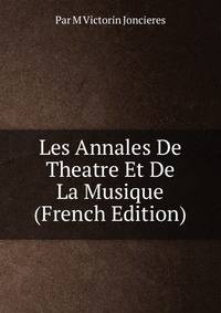 Les Annales De Theatre Et De La Musique (French Edition)