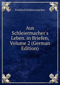 Aus Schleiermacher's Leben. in Briefen, Volume 2 (German Edition)