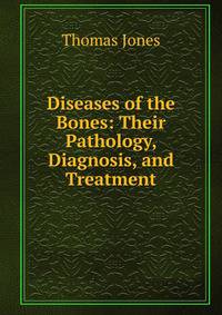 Diseases of the Bones: Their Pathology, Diagnosis, and Treatment