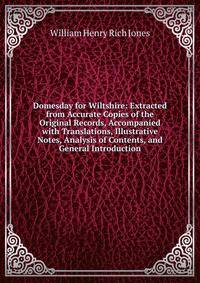 Domesday for Wiltshire: Extracted from Accurate Copies of the Original Records, Accompanied with Translations, Illustrative Notes, Analysis of Contents, and General Introduction