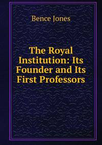 The Royal Institution: Its Founder and Its First Professors
