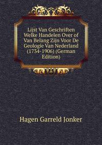 Lijst Van Geschriften Welke Handelen Over of Van Belang Zijn Voor De Geologie Van Nederland (1734-1906) (German Edition)