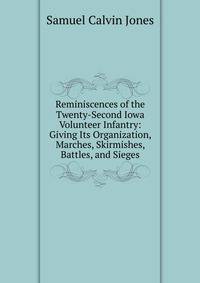 Reminiscences of the Twenty-Second Iowa Volunteer Infantry: Giving Its Organization, Marches, Skirmishes, Battles, and Sieges