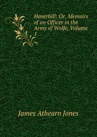 Haverhill: Or, Memoirs of an Officer in the Army of Wolfe, Volume 1