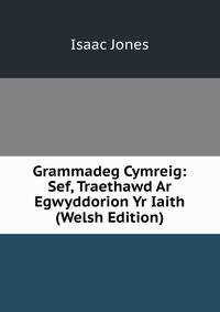 Grammadeg Cymreig: Sef, Traethawd Ar Egwyddorion Yr Iaith (Welsh Edition)