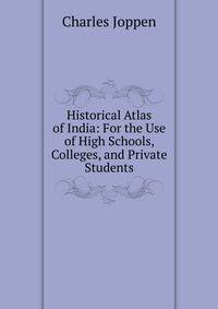Historical Atlas of India: For the Use of High Schools, Colleges, and Private Students