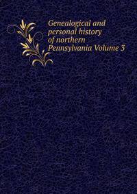 Genealogical and personal history of northern Pennsylvania Volume 3