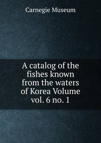 A catalog of the fishes known from the waters of Korea Volume vol. 6 no. 1