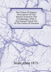 The Fishes Of Samoa. Description Of The Species Found In The Archipelago, With A Provisional Check-list Of The Fishes Of Oceania