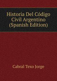 Historia Del Codigo Civil Argentino (Spanish Edition)