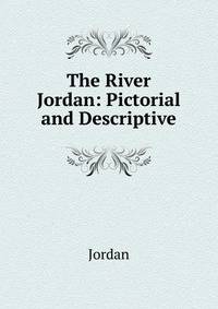 The River Jordan: Pictorial and Descriptive