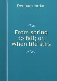 From spring to fall; or, When life stirs