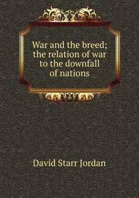 War and the breed; the relation of war to the downfall of nations