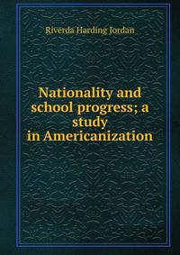 Nationality and school progress; a study in Americanization