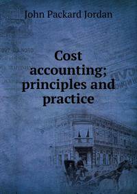 Cost accounting; principles and practice