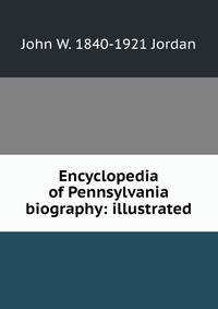 Encyclopedia of Pennsylvania biography: illustrated
